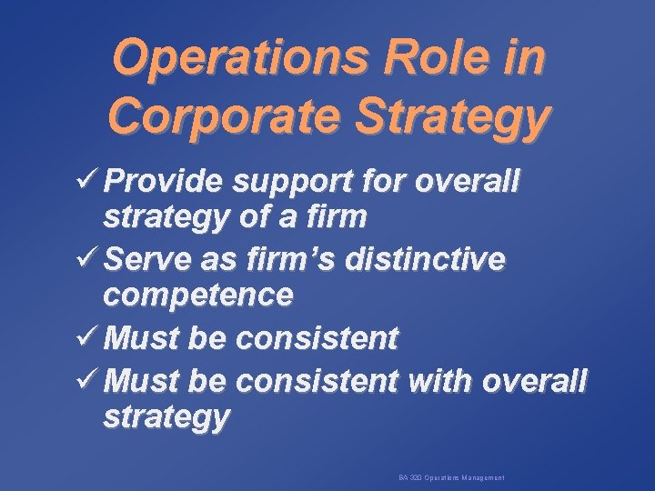 Operations Role in Corporate Strategy ü Provide support for overall strategy of a firm