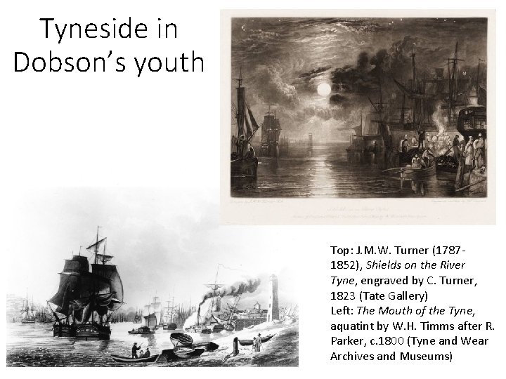 Tyneside in Dobson’s youth Top: J. M. W. Turner (17871852), Shields on the River