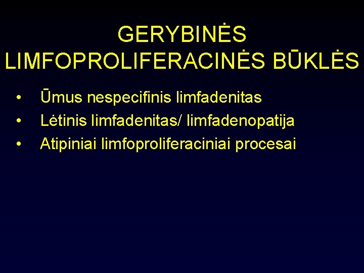 GERYBINĖS LIMFOPROLIFERACINĖS BŪKLĖS • • • Ūmus nespecifinis limfadenitas Lėtinis limfadenitas/ limfadenopatija Atipiniai limfoproliferaciniai