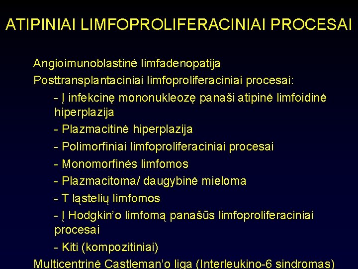 ATIPINIAI LIMFOPROLIFERACINIAI PROCESAI Angioimunoblastinė limfadenopatija Posttransplantaciniai limfoproliferaciniai procesai: - Į infekcinę mononukleozę panaši atipinė