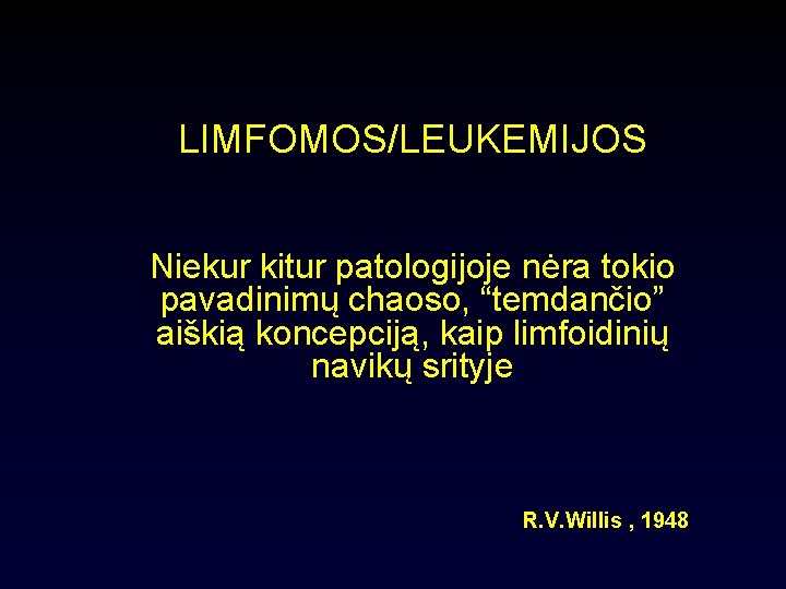 LIMFOMOS/LEUKEMIJOS Niekur kitur patologijoje nėra tokio pavadinimų chaoso, “temdančio” aiškią koncepciją, kaip limfoidinių navikų