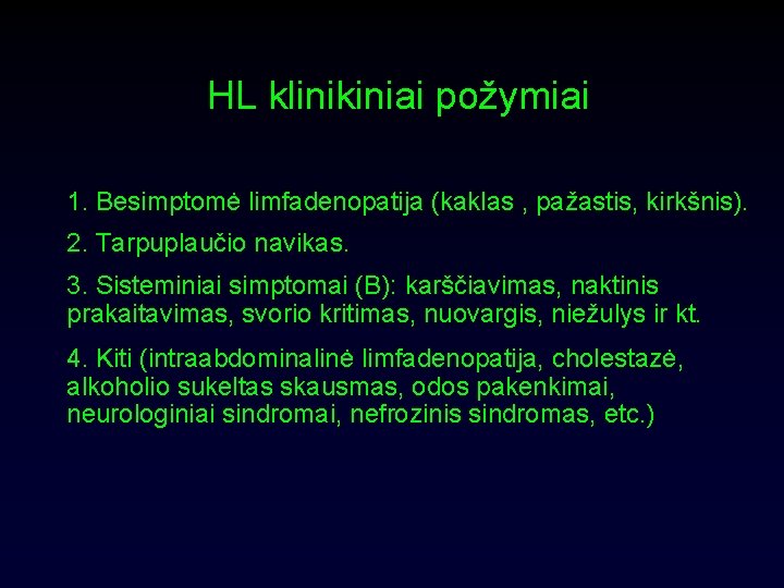 HL klinikiniai požymiai 1. Besimptomė limfadenopatija (kaklas , pažastis, kirkšnis). 2. Tarpuplaučio navikas. 3.