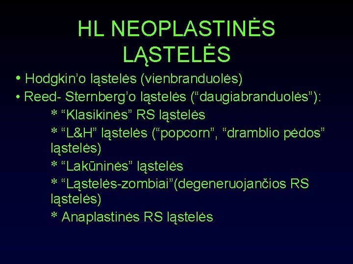 HL NEOPLASTINĖS LĄSTELĖS • Hodgkin’o ląstelės (vienbranduolės) • Reed- Sternberg’o ląstelės (“daugiabranduolės”): * “Klasikinės”