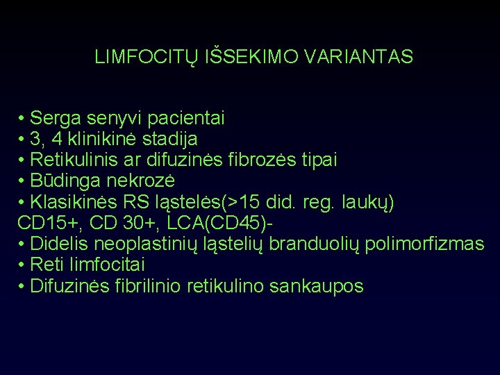 LIMFOCITŲ IŠSEKIMO VARIANTAS • Serga senyvi pacientai • 3, 4 klinikinė stadija • Retikulinis