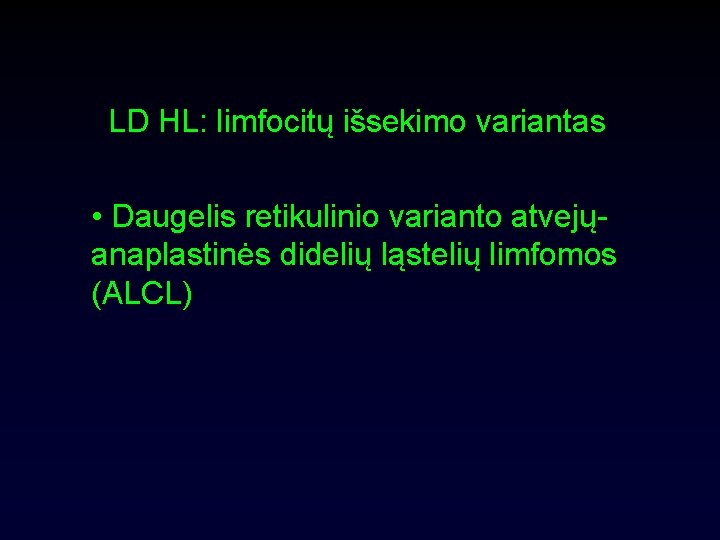 LD HL: limfocitų išsekimo variantas • Daugelis retikulinio varianto atvejųanaplastinės didelių ląstelių limfomos (ALCL)
