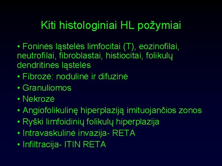 Kiti histologiniai HL požymiai • Foninės ląstelės limfocitai (T), eozinofilai, neutrofilai, fibroblastai, histiocitai, folikulų
