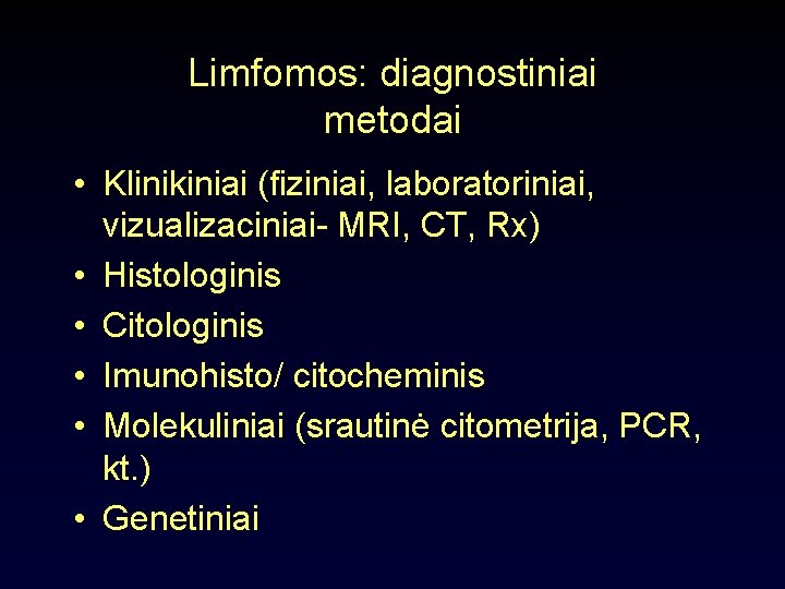Limfomos: diagnostiniai metodai • Klinikiniai (fiziniai, laboratoriniai, vizualizaciniai- MRI, CT, Rx) • Histologinis •