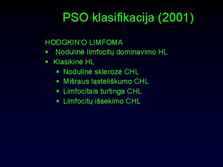 PSO klasifikacija (2001) HODGKIN’O LIMFOMA § Nodulinė limfocitų dominavimo HL § Klasikinė HL §