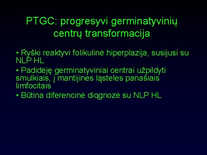 PTGC: progresyvi germinatyvinių centrų transformacija • Ryški reaktyvi folikulinė hiperplazija, susijusi su NLP HL
