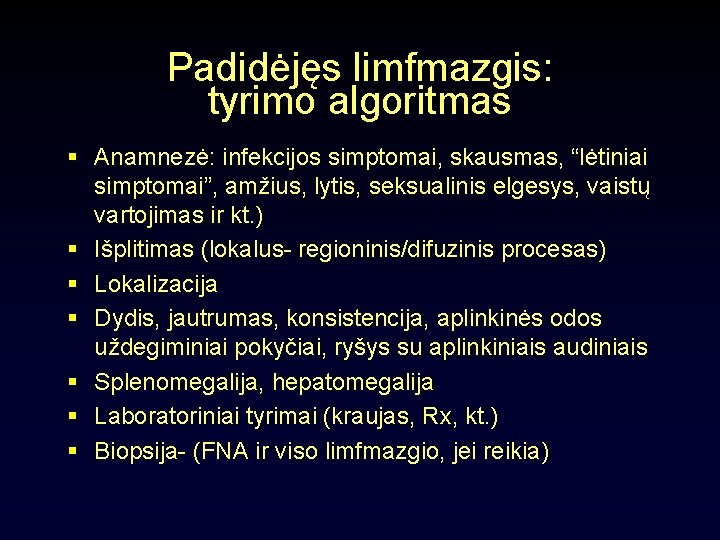 Padidėjęs limfmazgis: tyrimo algoritmas § Anamnezė: infekcijos simptomai, skausmas, “lėtiniai simptomai”, amžius, lytis, seksualinis