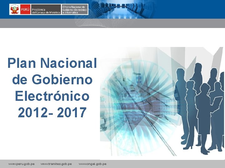 Plan Nacional de Gobierno Electrónico 2012 - 2017 www. peru. gob. pe www. tramites.