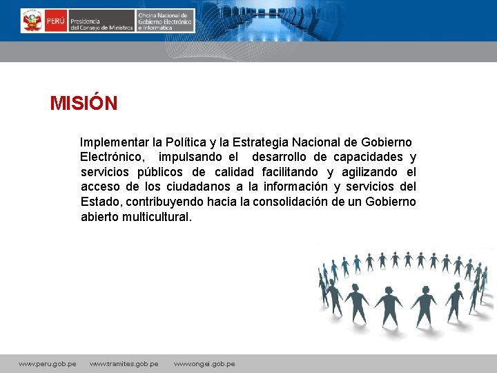 La MISIÓN? Implementar la Política y la Estrategia Nacional de Gobierno Electrónico, impulsando el