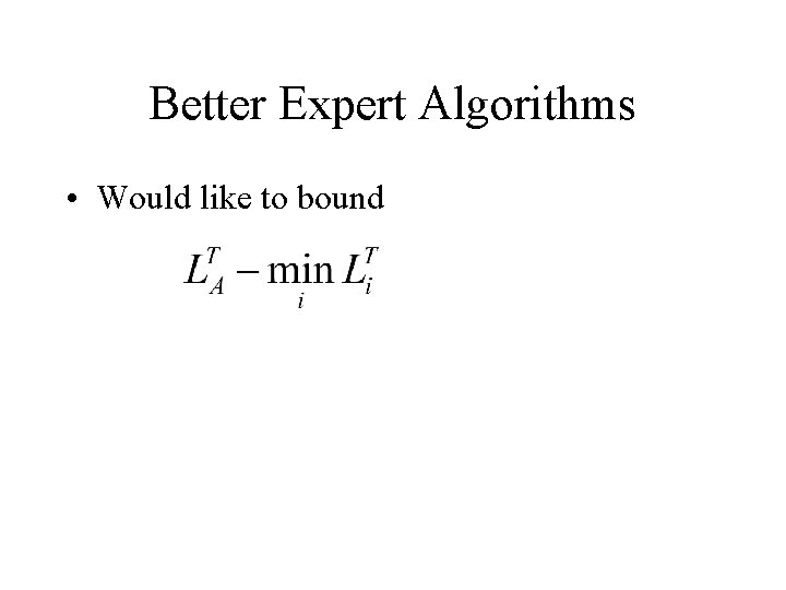 Better Expert Algorithms • Would like to bound 