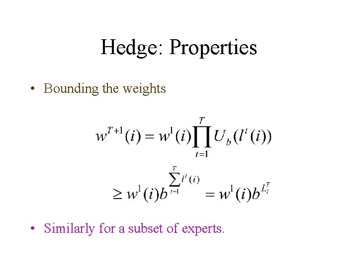 Hedge: Properties • Bounding the weights • Similarly for a subset of experts. 