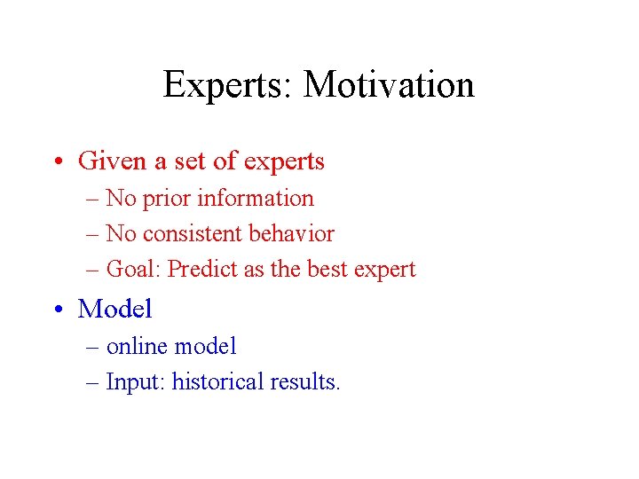 Experts: Motivation • Given a set of experts – No prior information – No