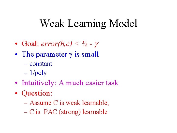 Weak Learning Model • Goal: error(h, c) < ½ - g • The parameter