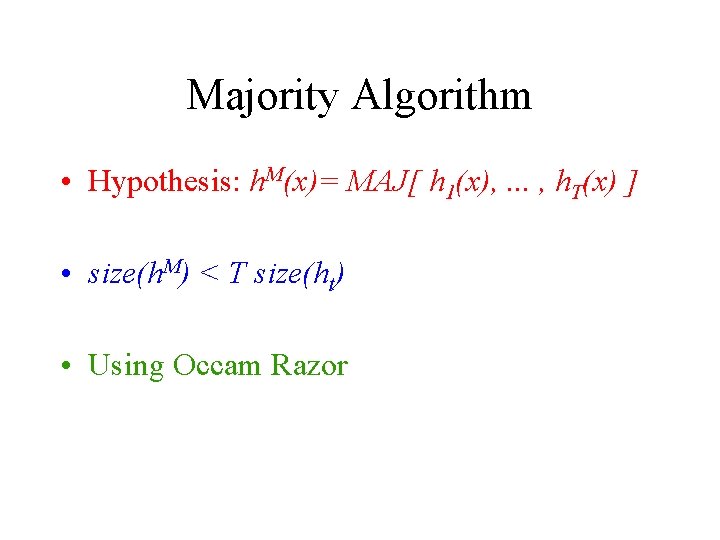 Majority Algorithm • Hypothesis: h. M(x)= MAJ[ h 1(x), . . . , h.