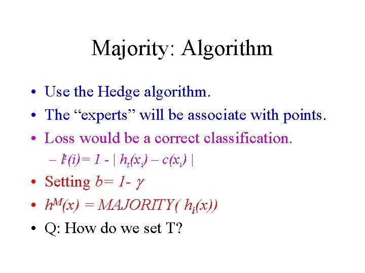 Majority: Algorithm • Use the Hedge algorithm. • The “experts” will be associate with