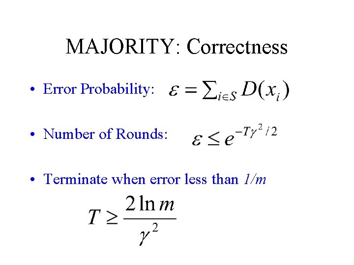 MAJORITY: Correctness • Error Probability: • Number of Rounds: • Terminate when error less