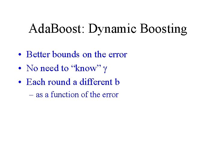 Ada. Boost: Dynamic Boosting • Better bounds on the error • No need to