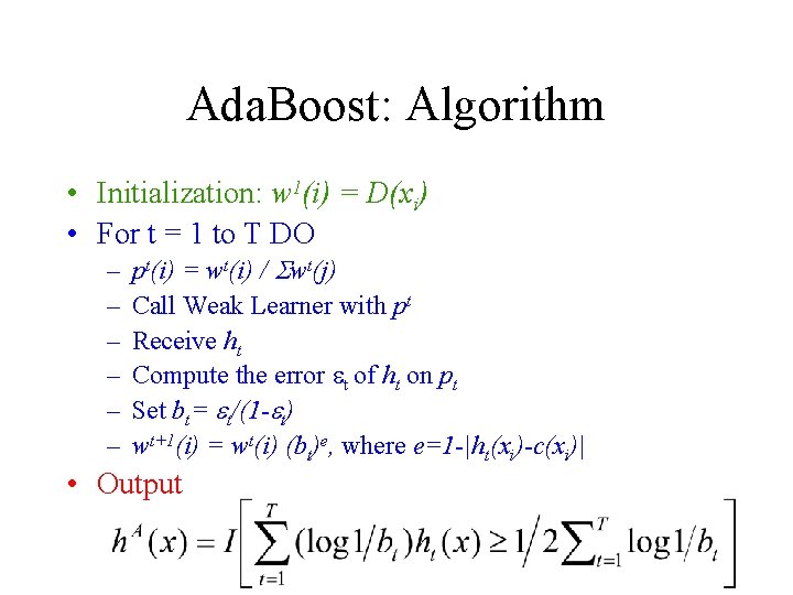 Ada. Boost: Algorithm • Initialization: w 1(i) = D(xi) • For t = 1