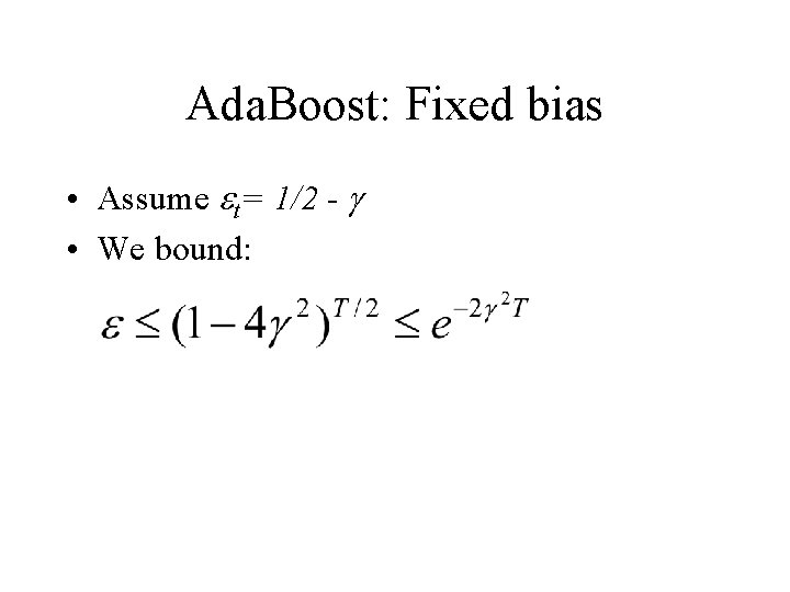 Ada. Boost: Fixed bias • Assume et= 1/2 - g • We bound: 