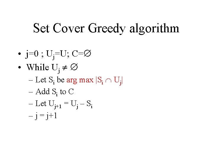 Set Cover Greedy algorithm • j=0 ; Uj=U; C= • While Uj – Let