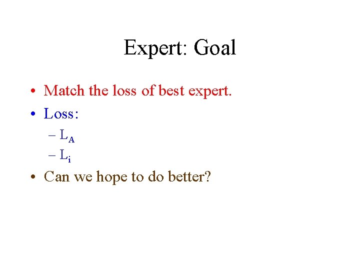 Expert: Goal • Match the loss of best expert. • Loss: – LA –