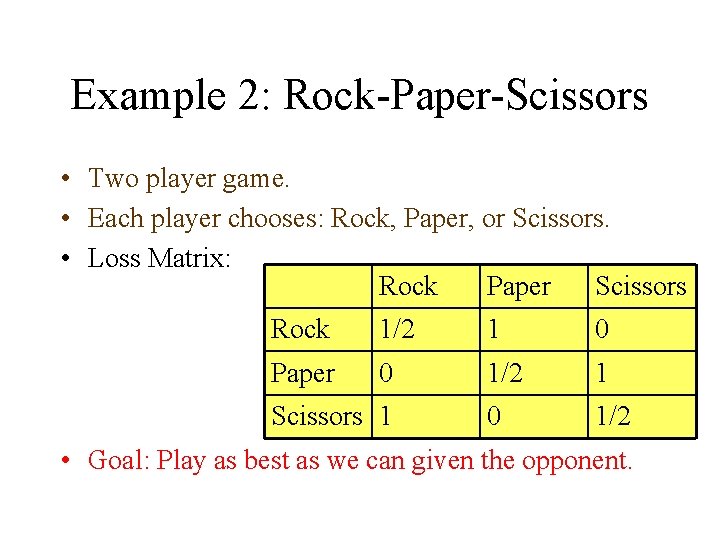 Example 2: Rock-Paper-Scissors • Two player game. • Each player chooses: Rock, Paper, or