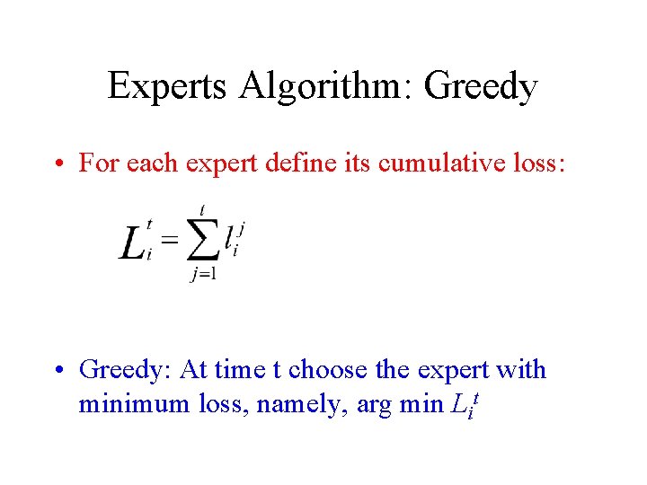Experts Algorithm: Greedy • For each expert define its cumulative loss: • Greedy: At