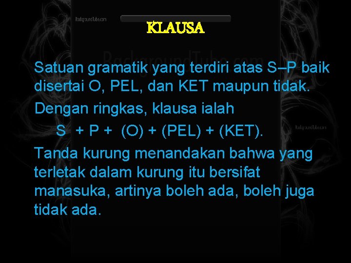 KLAUSA Satuan gramatik yang terdiri atas S–P baik disertai O, PEL, dan KET maupun