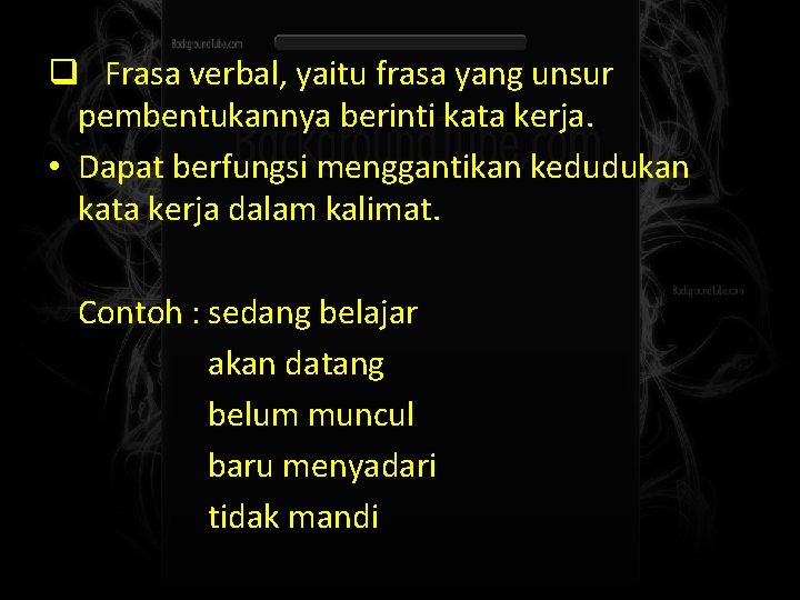 q Frasa verbal, yaitu frasa yang unsur pembentukannya berinti kata kerja. • Dapat berfungsi