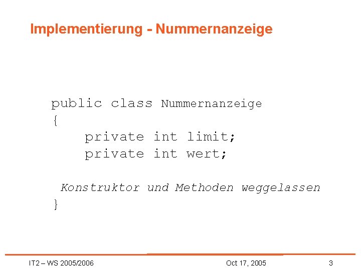 Implementierung - Nummernanzeige public class Nummernanzeige { private int limit; private int wert; Konstruktor