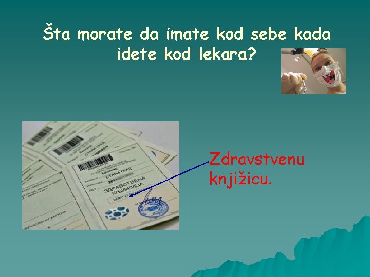 Šta morate da imate kod sebe kada idete kod lekara? Zdravstvenu knjižicu. 