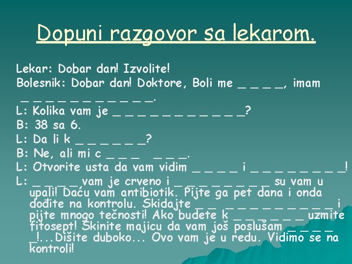 Dopuni razgovor sa lekarom. Lekar: Dobar dan! Izvolite! Bolesnik: Dobar dan! Doktore, Boli me