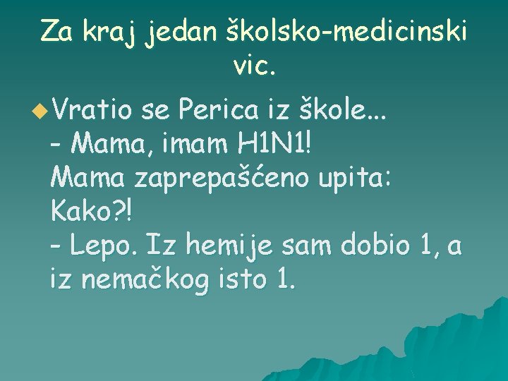 Za kraj jedan školsko-medicinski vic. u. Vratio se Perica iz škole. . . -