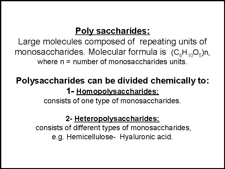 Poly saccharides: Large molecules composed of repeating units of monosaccharides. Molecular formula is (C