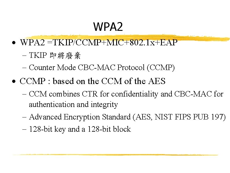 WPA 2 =TKIP/CCMP+MIC+802. 1 x+EAP TKIP 即將廢棄 Counter Mode CBC-MAC Protocol (CCMP) CCMP :