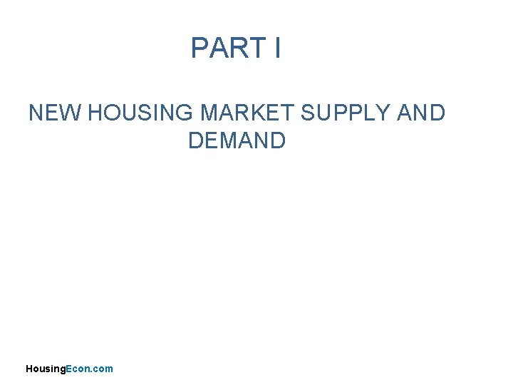 PART I NEW HOUSING MARKET SUPPLY AND DEMAND Housing. Econ. com 