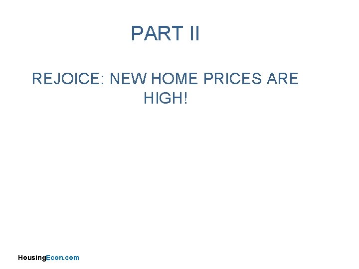 PART II REJOICE: NEW HOME PRICES ARE HIGH! Housing. Econ. com 