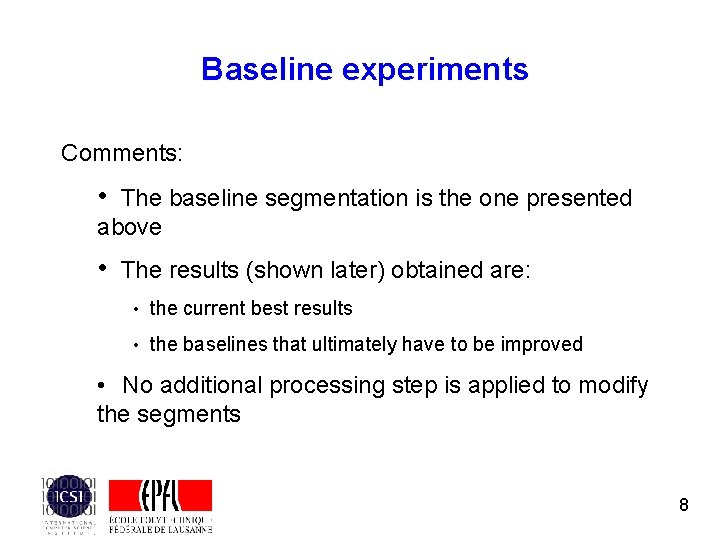 Baseline experiments Comments: • The baseline segmentation is the one presented above • The