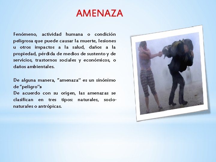 AMENAZA Fenómeno, actividad humana o condición peligrosa que puede causar la muerte, lesiones u