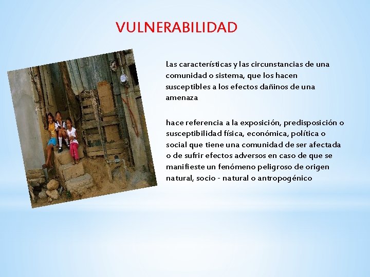 VULNERABILIDAD Las características y las circunstancias de una comunidad o sistema, que los hacen