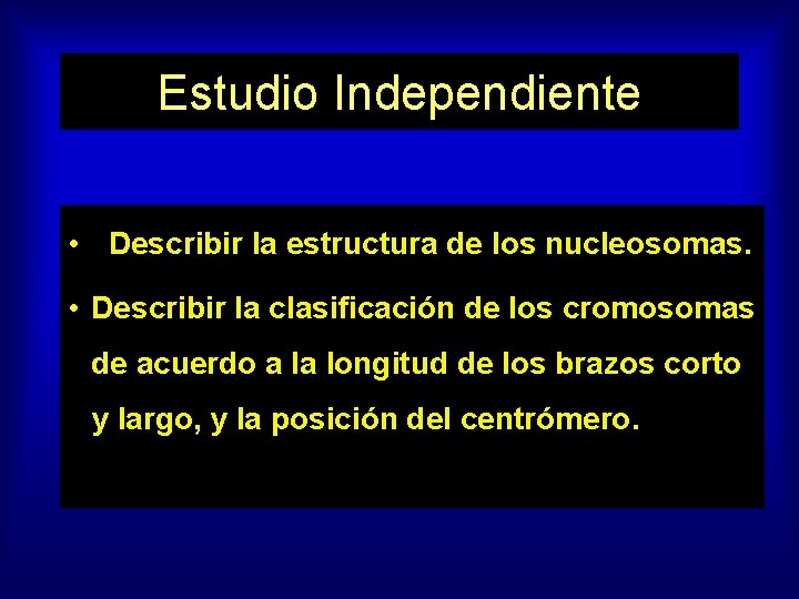 Estudio Independiente • Describir la estructura de los nucleosomas. • Describir la clasificación de