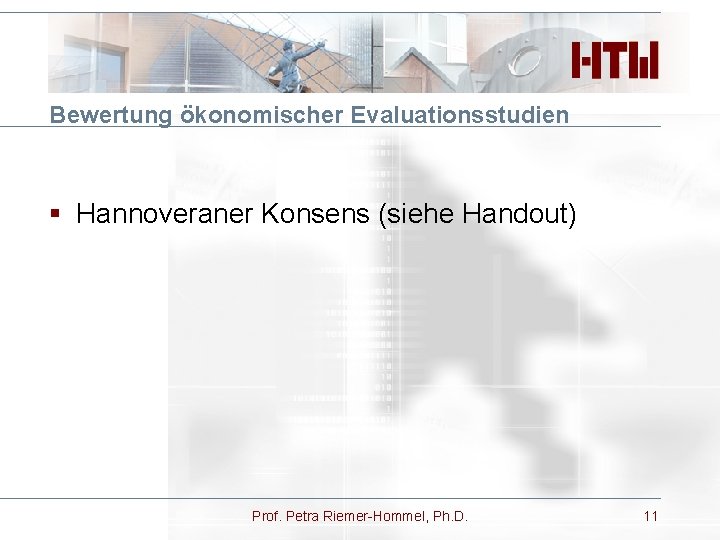 Bewertung ökonomischer Evaluationsstudien § Hannoveraner Konsens (siehe Handout) Prof. Petra Riemer-Hommel, Ph. D. 11