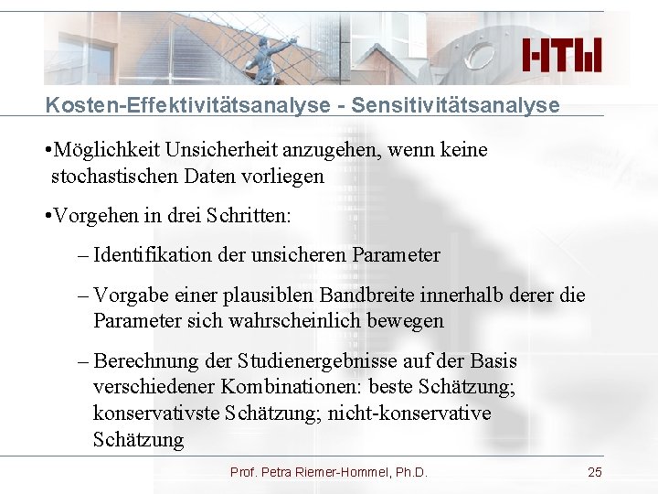 Kosten-Effektivitätsanalyse - Sensitivitätsanalyse • Möglichkeit Unsicherheit anzugehen, wenn keine stochastischen Daten vorliegen • Vorgehen