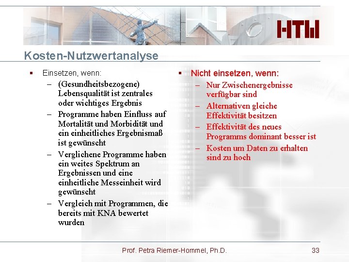 Kosten-Nutzwertanalyse § § Einsetzen, wenn: – (Gesundheitsbezogene) Lebensqualität ist zentrales oder wichtiges Ergebnis –