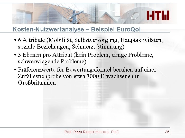 Kosten-Nutzwertanalyse – Beispiel Euro. Qol • 6 Attribute (Mobilität, Selbstversorgung, Hauptaktivitäten, soziale Beziehungen, Schmerz,