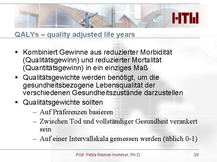 QALYs – quality adjusted life years § Kombiniert Gewinne aus reduzierter Morbidität (Qualitätsgewinn) und