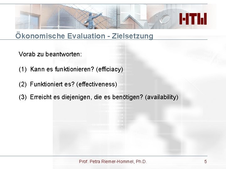 Ökonomische Evaluation - Zielsetzung Vorab zu beantworten: (1) Kann es funktionieren? (efficiacy) (2) Funktioniert